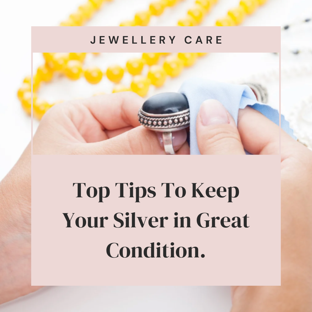 Looking After Silver Jewellery: Six Simple Ways (and Six Things to Avoid!)